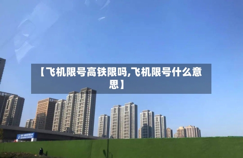 【飞机限号高铁限吗,飞机限号什么意思】