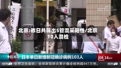 北京:昨日共筛出5管混采阳性/北京10人混检