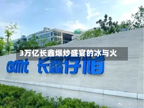 3万亿长鑫爆炒盛宴的冰与火