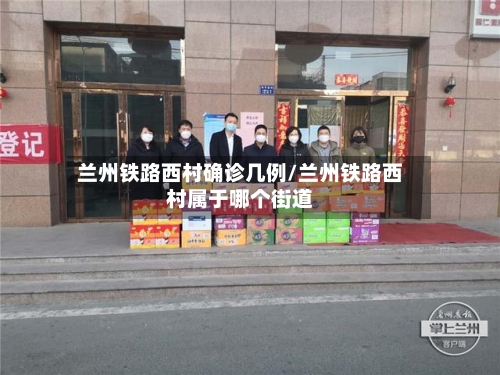 兰州铁路西村确诊几例/兰州铁路西村属于哪个街道-第3张图片
