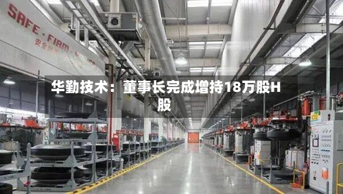华勤技术:董事长完成增持18万股H股