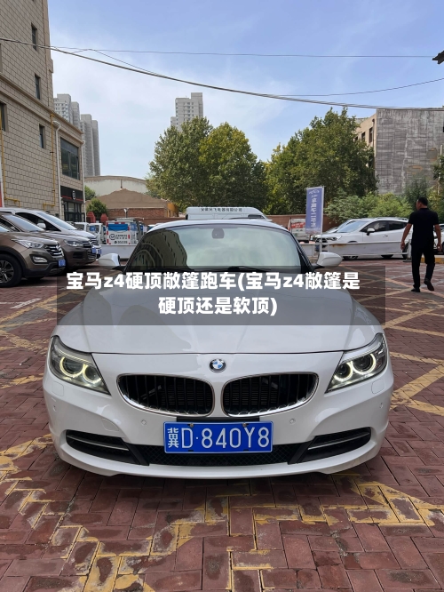 宝马z4硬顶敞篷跑车(宝马z4敞篷是硬顶还是软顶)-第3张图片