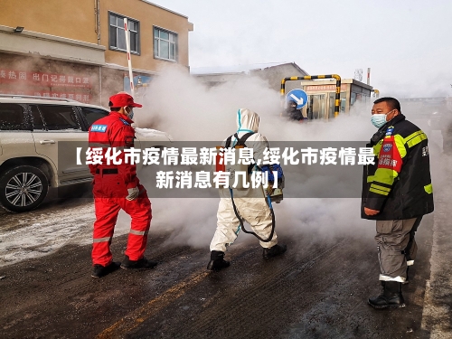 【绥化市疫情最新消息,绥化市疫情最新消息有几例】