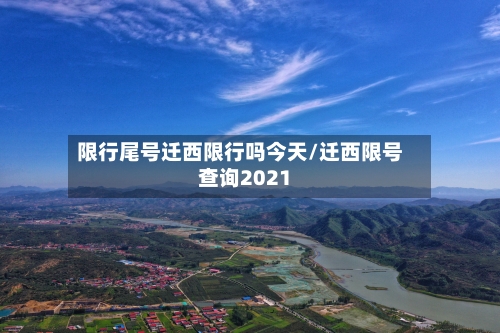 限行尾号迁西限行吗今天/迁西限号查询2021