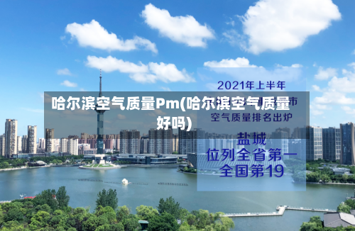 哈尔滨空气质量Pm(哈尔滨空气质量好吗)-第2张图片