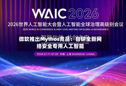 微软推出Mythos竞品：自研全新网络安全专用人工智能-第2张图片