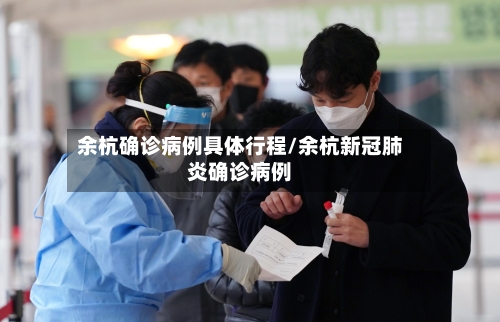 余杭确诊病例具体行程/余杭新冠肺炎确诊病例-第2张图片