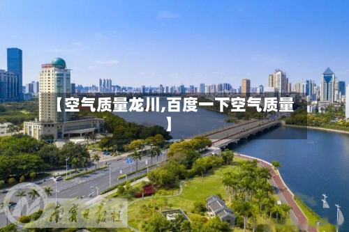 【空气质量龙川,百度一下空气质量】